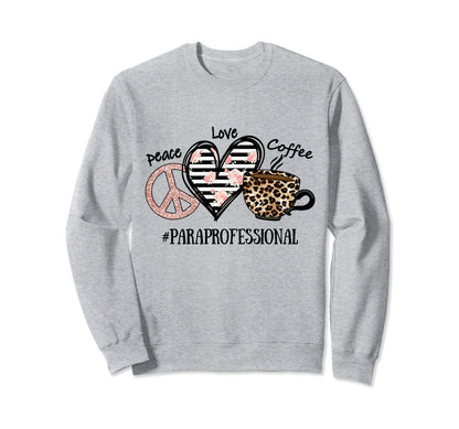 Peace Love Coffee Paraprofessional Sweatshirt - Unique Graphic for Adults - T-Shirt, Sweatshirt, Hoodie