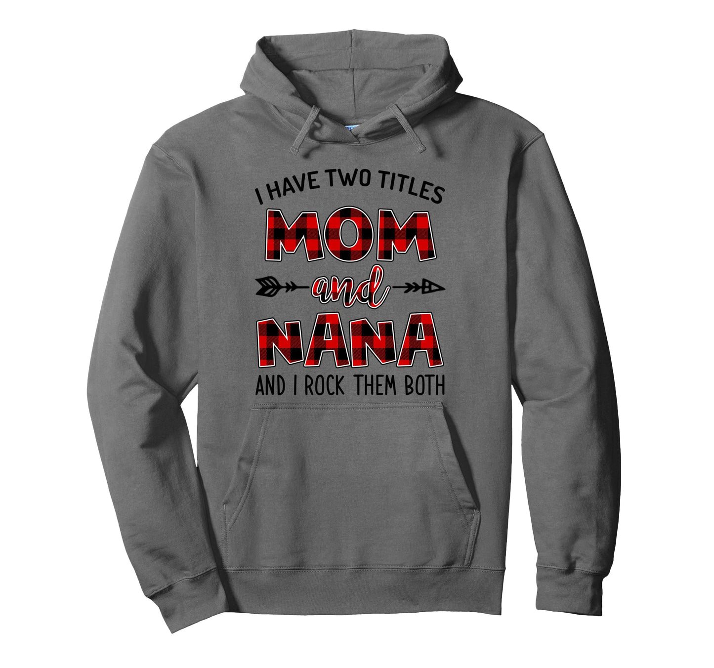 I Have Two Titles Mom And Nana Hoodie - Casual Everyday Wear for Adults - T-Shirt, Sweatshirt, Hoodie