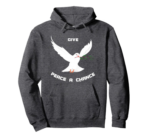 Give Peace Chance Peace World Hoodie - Casual Everyday Wear Men Women - T-Shirt, Sweatshirt, Hoodie