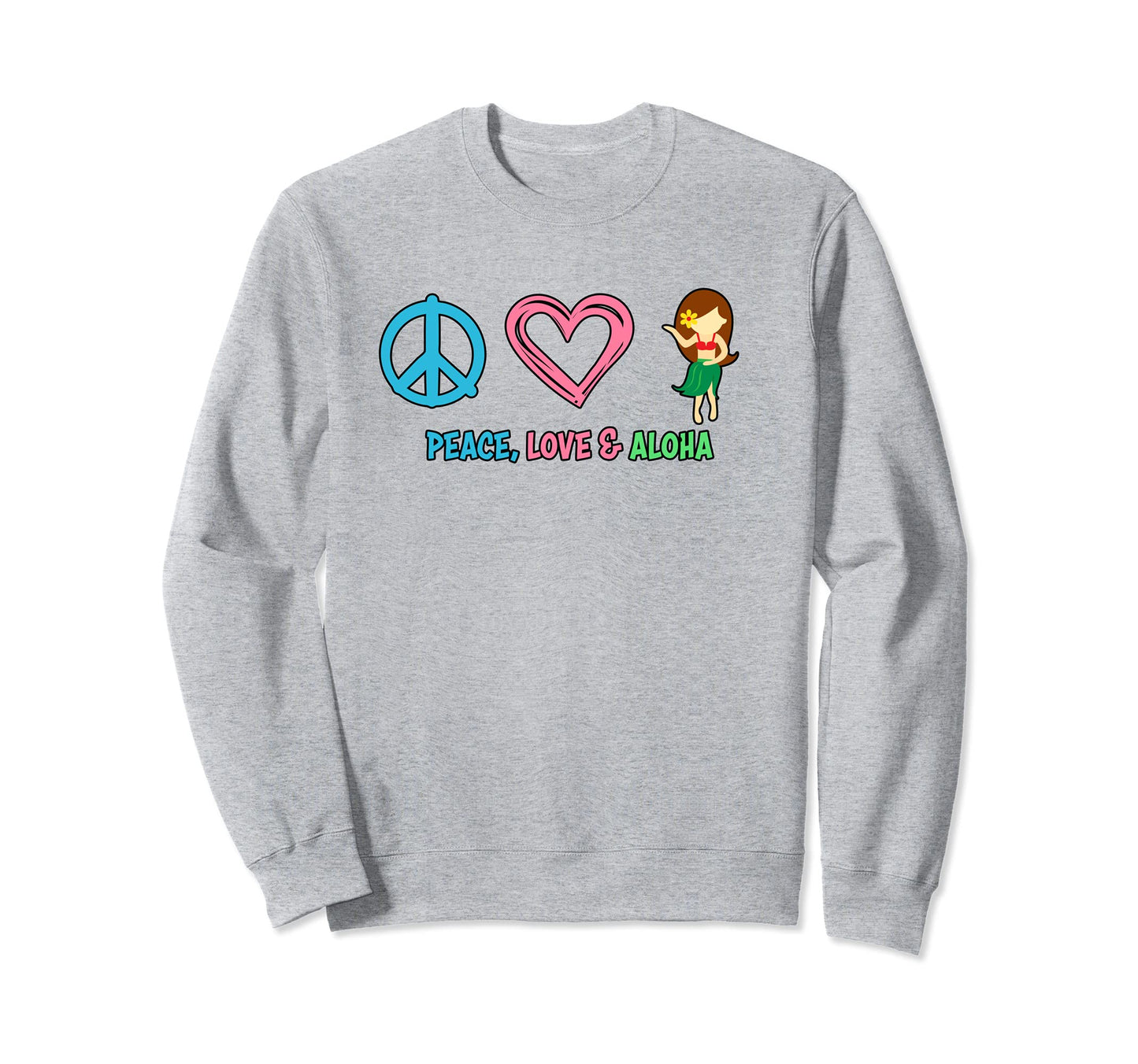 Peace Love And Aloha Hawaii Hula Dancer Sweatshirt - Novelty Apparel Unisex - T-Shirt, Sweatshirt, Hoodie