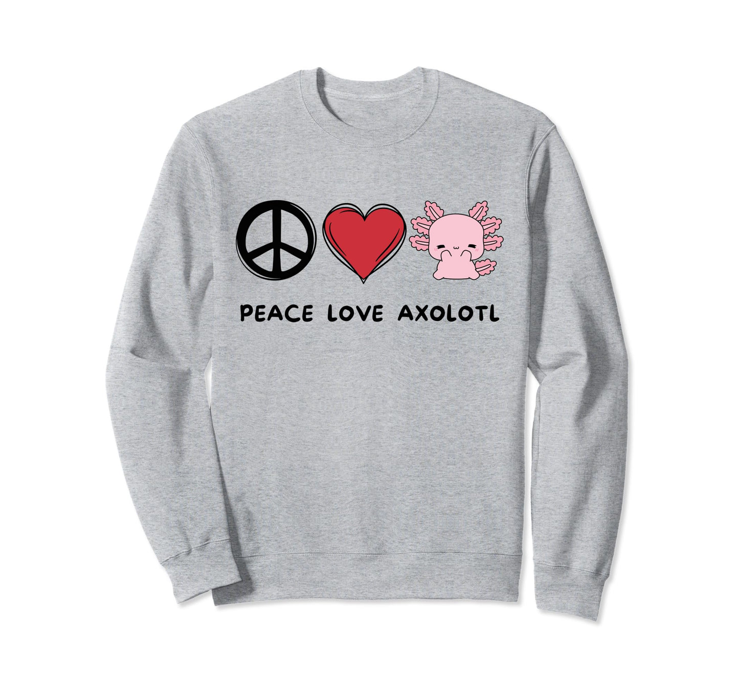 Kawaii Axolotl Lover Peace Love Axolotl Sweatshirt - Trendy Graphic Unisex - T-Shirt, Sweatshirt, Hoodie