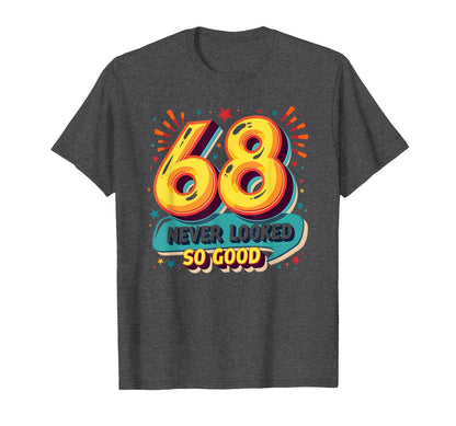 68 Never Looked So Good Birthday Gift T-Shirt - Novelty Apparel Unisex - T-Shirt, Sweatshirt, Hoodie