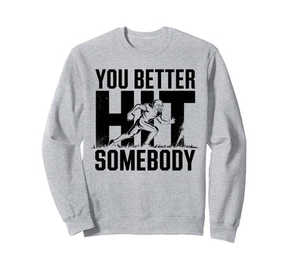 You Better Hit Somebody Game Day Sweatshirt - Novelty Apparel for Adults - T-Shirt, Sweatshirt, Hoodie