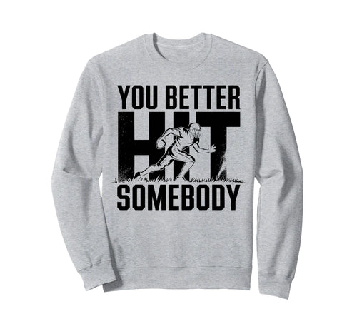You Better Hit Somebody Game Day Sweatshirt - Novelty Apparel for Adults - T-Shirt, Sweatshirt, Hoodie