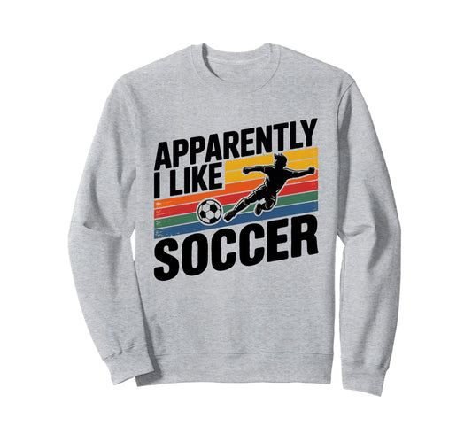 Apparently I Like Soccer Season Sweatshirt - Streetwear Style Men Women - T-Shirt, Sweatshirt, Hoodie