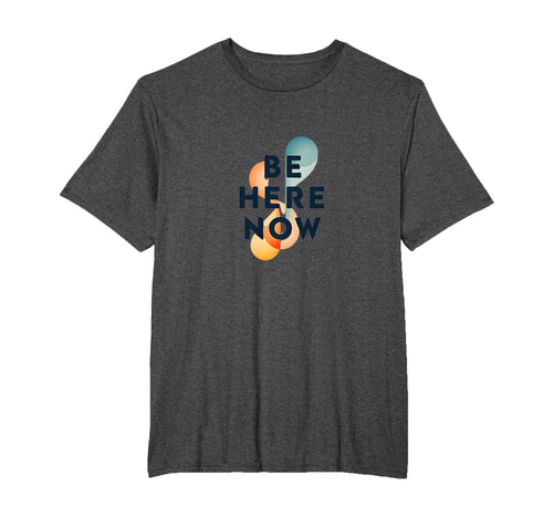 Be Here Now Mindfulness Typography Mens T-Shirt - Novelty Apparel Unisex - T-Shirt, Sweatshirt, Hoodie