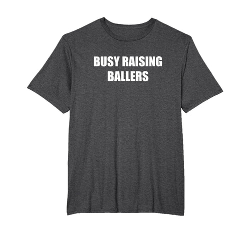Busy Raising Ballers T-Shirt - Casual Everyday Wear Men Women - T-Shirt, Sweatshirt, Hoodie