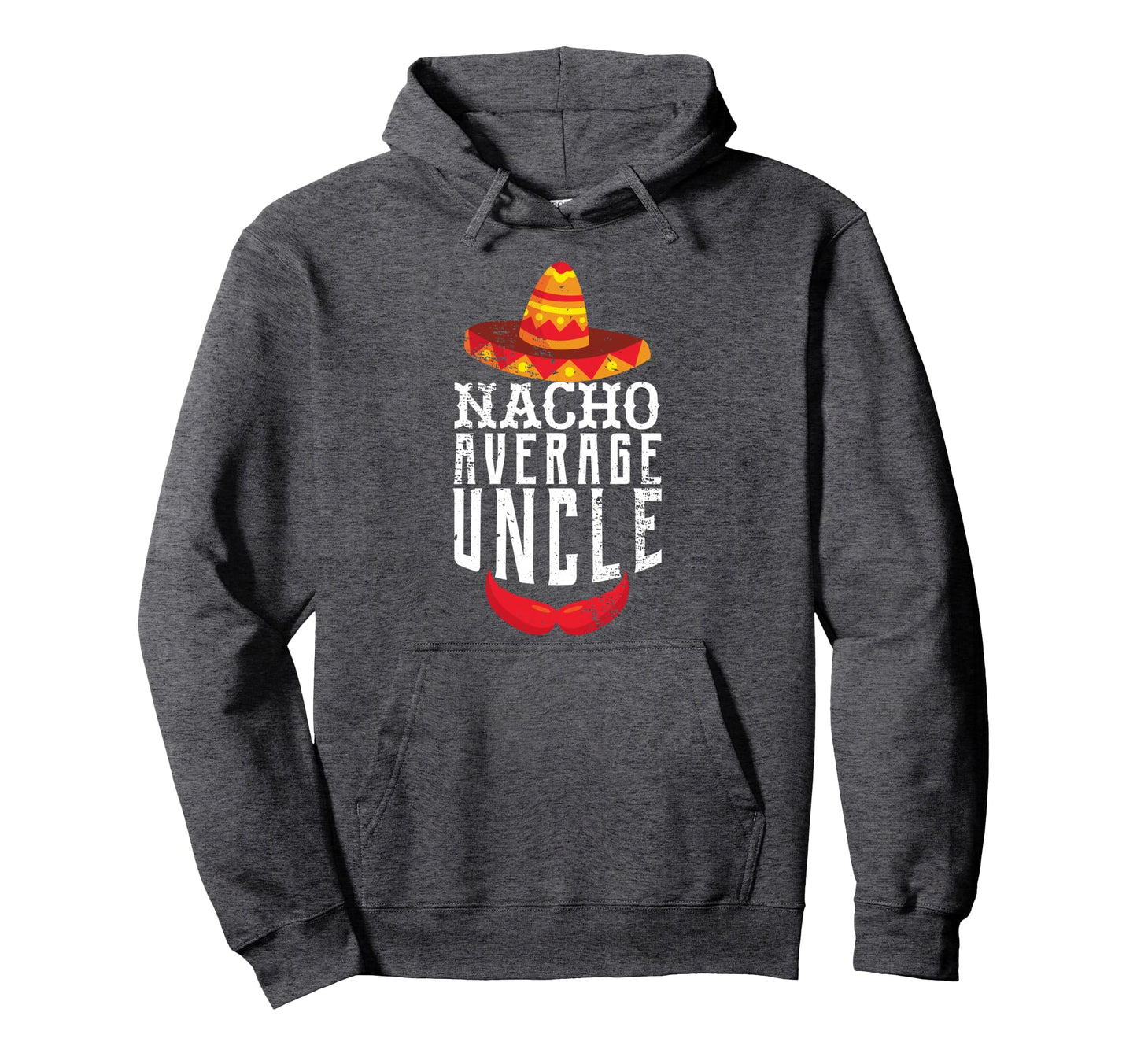 Nacho Average Uncle Uncle Hoodie - Streetwear Style Unisex - T-Shirt, Sweatshirt, Hoodie