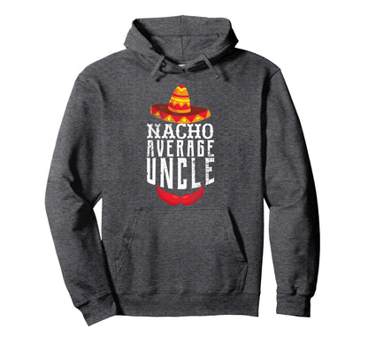 Nacho Average Uncle Uncle Hoodie - Streetwear Style Unisex - T-Shirt, Sweatshirt, Hoodie