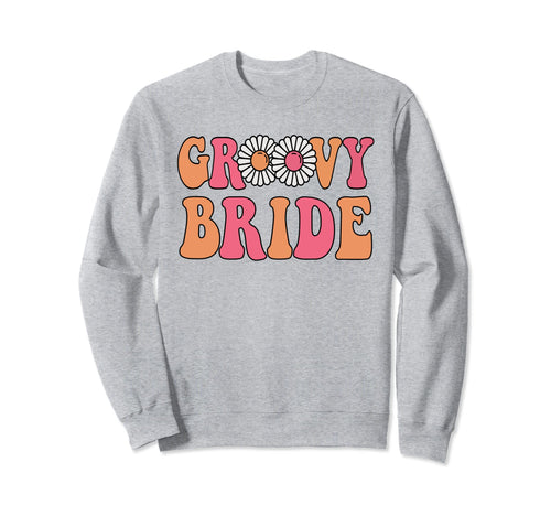 Groovy Bride Bachelorette Sweatshirt - Casual Everyday Wear Men Women - T-Shirt, Sweatshirt, Hoodie