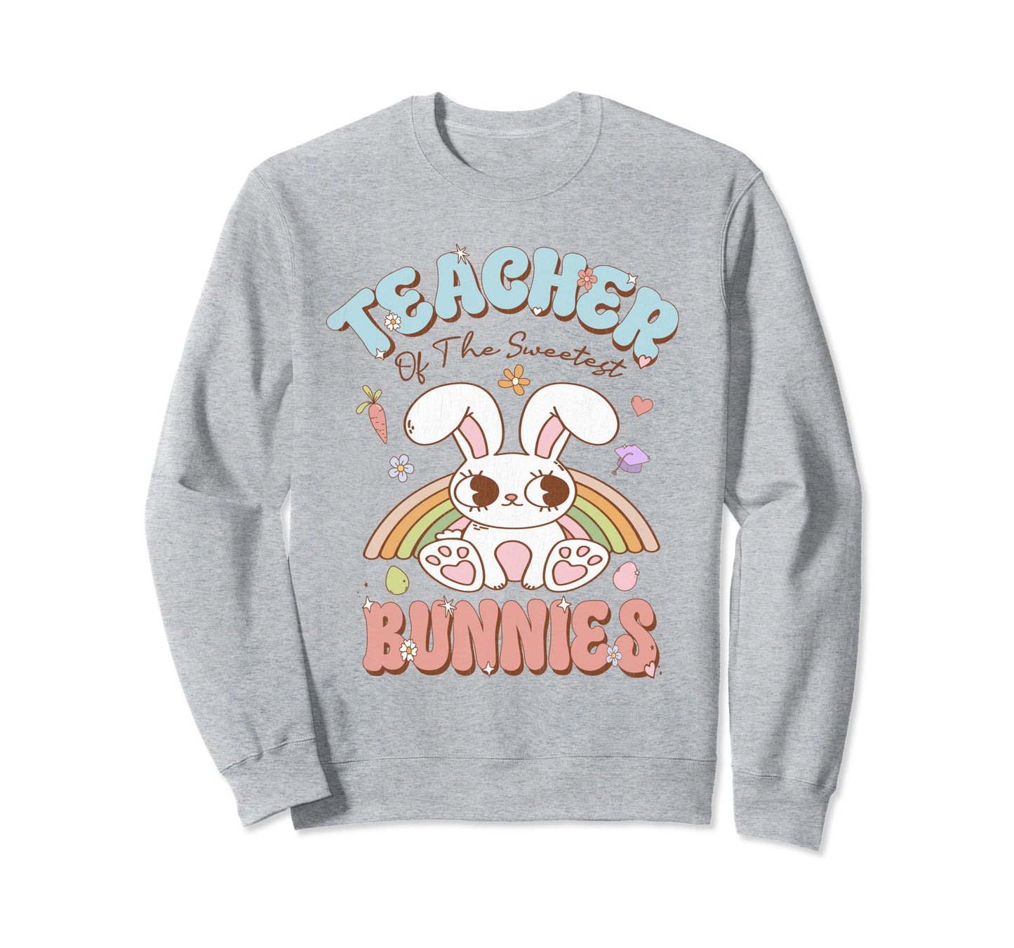 Teacher Sweetest Bunnies Easter Sweatshirt - Unique Graphic Men Women - T-Shirt, Sweatshirt, Hoodie