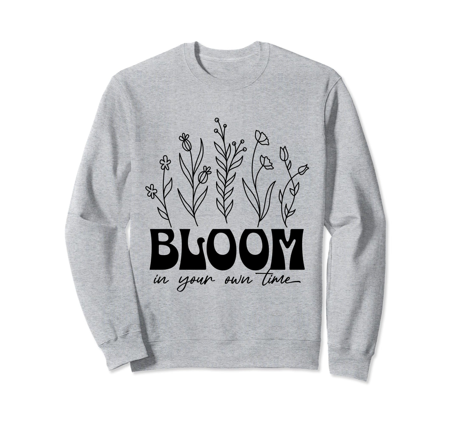 Bloom Your Own Time Inspirational Sweatshirt - Custom Art Print for Adults - T-Shirt, Sweatshirt, Hoodie
