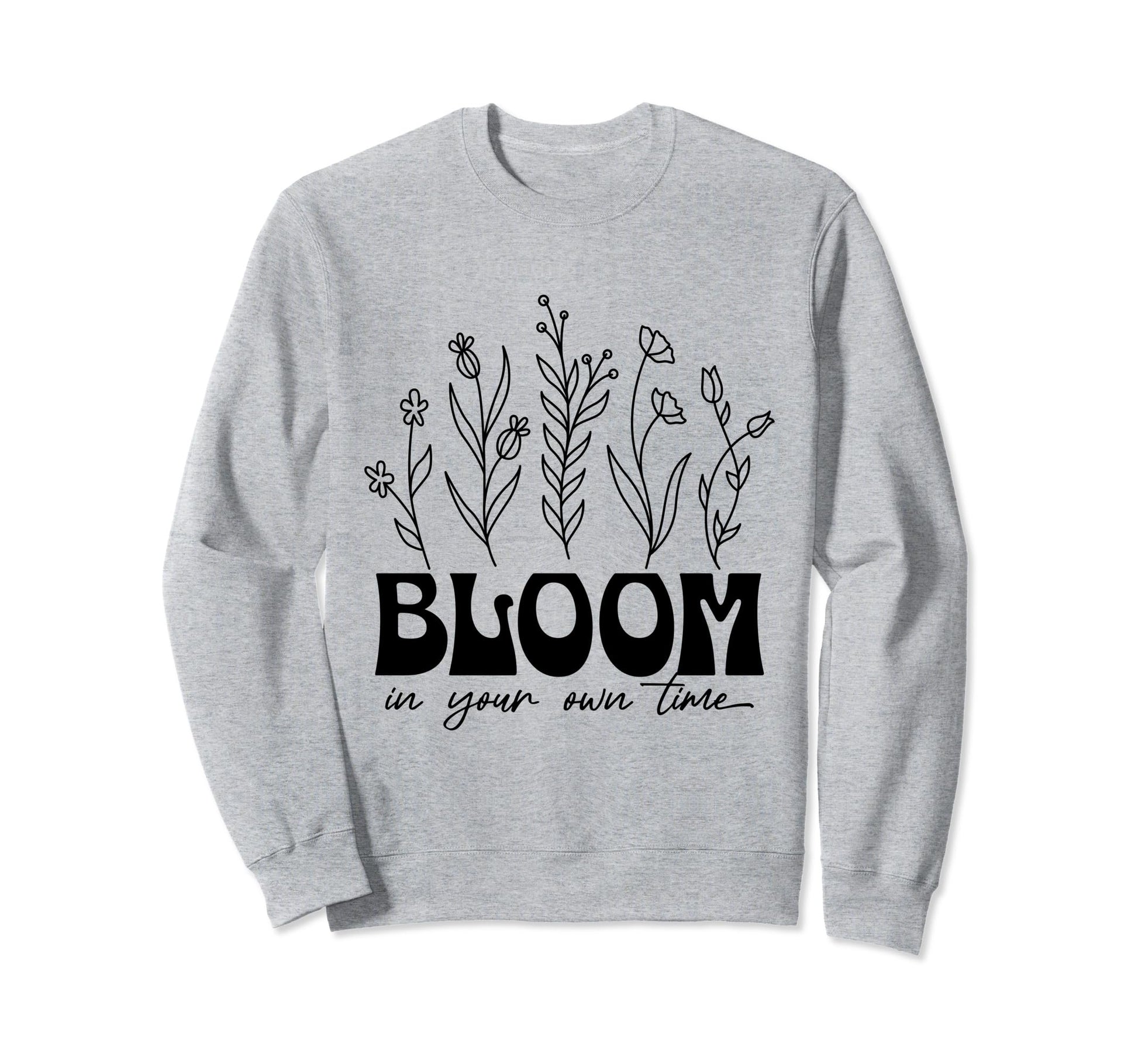 Bloom Your Own Time Inspirational Sweatshirt - Custom Art Print for Adults - T-Shirt, Sweatshirt, Hoodie