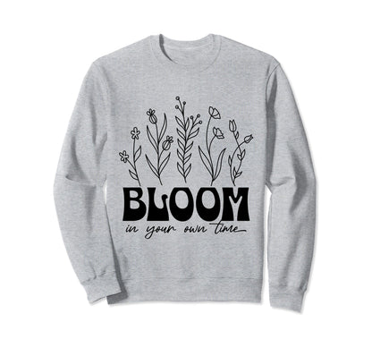 Bloom Your Own Time Inspirational Sweatshirt - Custom Art Print for Adults - T-Shirt, Sweatshirt, Hoodie