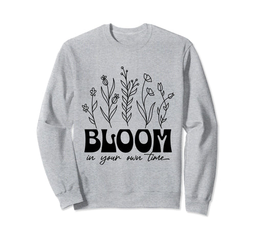 Bloom Your Own Time Inspirational Sweatshirt - Custom Art Print for Adults - T-Shirt, Sweatshirt, Hoodie