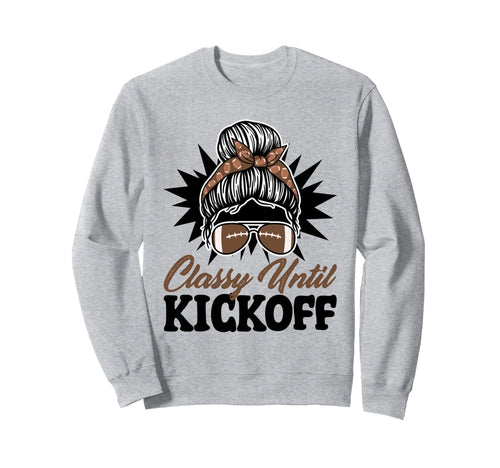 Classy Until Kickoff Messy Bun Sweatshirt - Fun Novelty Design for Adults - T-Shirt, Sweatshirt, Hoodie