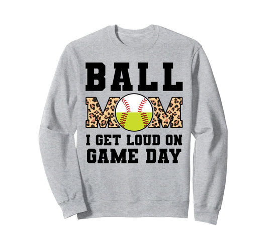 Ball Mom I Get Loud Game Day Sweatshirt - Fun Novelty Design for Adults - T-Shirt, Sweatshirt, Hoodie