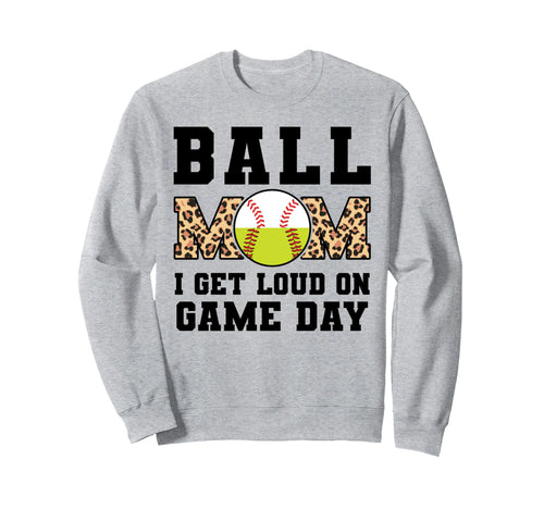 Ball Mom I Get Loud Game Day Sweatshirt - Aesthetic Graphic Unisex - T-Shirt, Sweatshirt, Hoodie