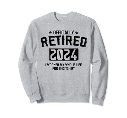 Retired 2024 I Worked My Whole Life Sweatshirt - Unique Graphic for Adults - T-Shirt, Sweatshirt, Hoodie