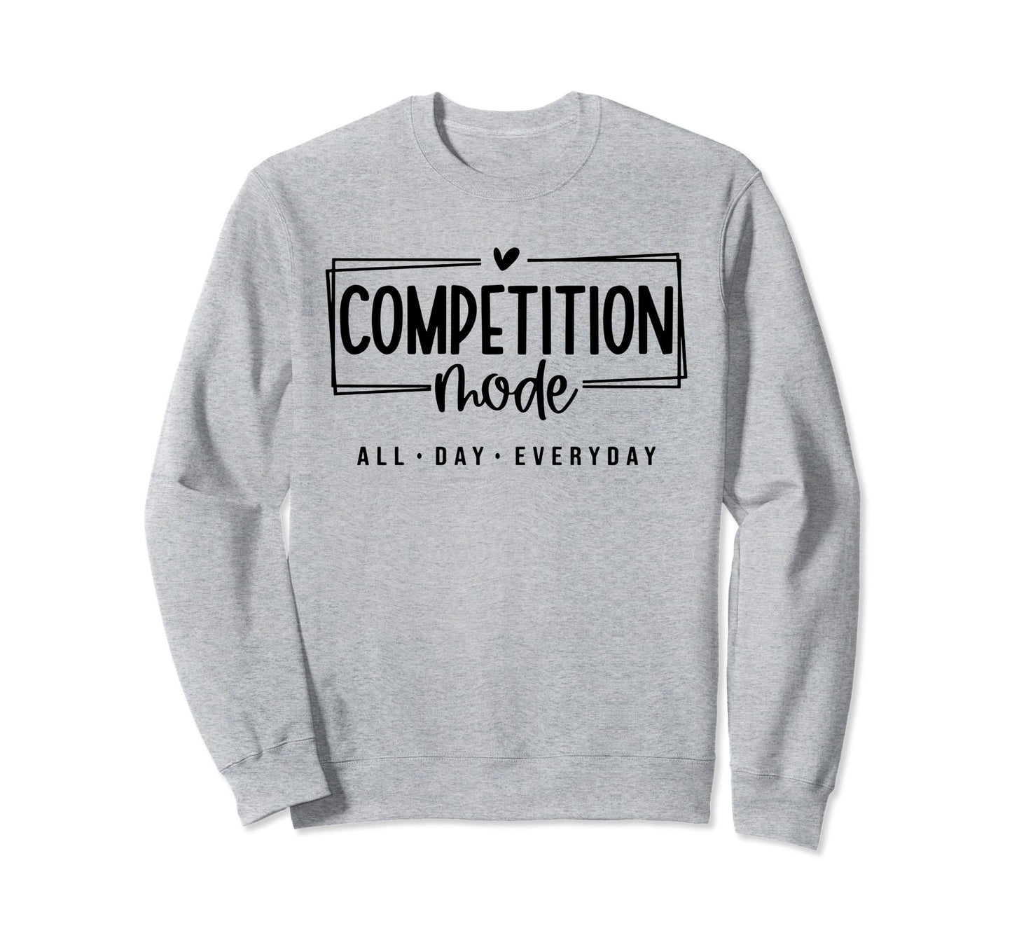 Competition Mode All Day Everyday Sweatshirt - Unique Graphic Men Women - T-Shirt, Sweatshirt, Hoodie