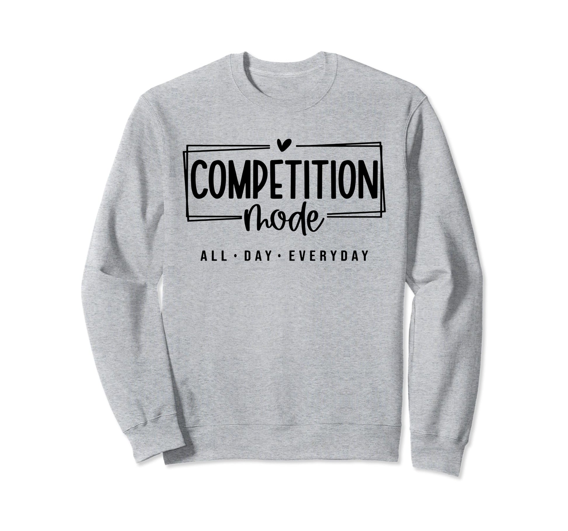 Competition Mode All Day Everyday Sweatshirt - Unique Graphic Men Women - T-Shirt, Sweatshirt, Hoodie