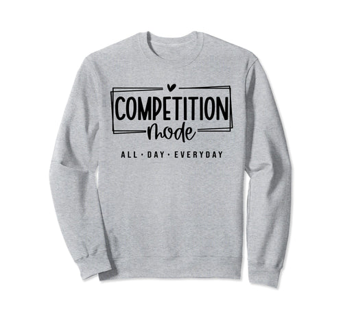 Competition Mode All Day Everyday Sweatshirt - Unique Graphic Men Women - T-Shirt, Sweatshirt, Hoodie