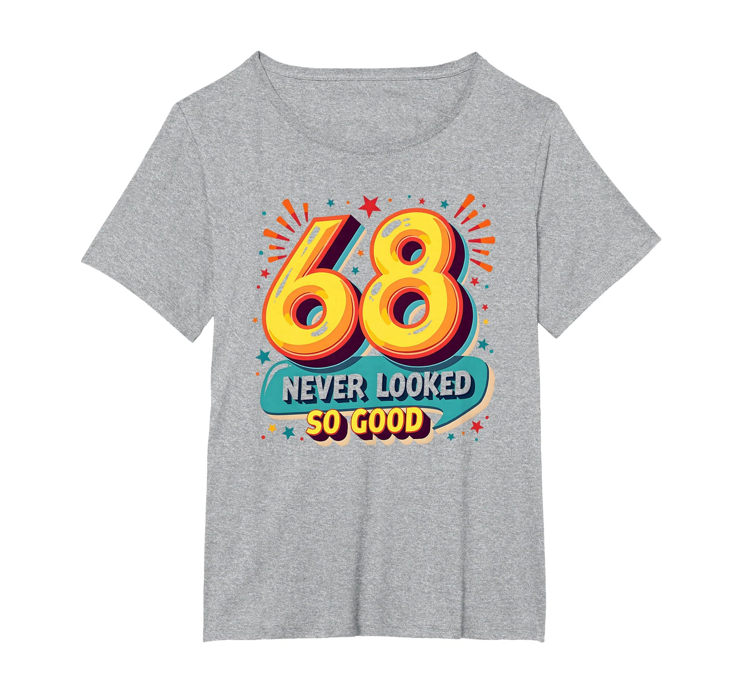 68 Never Looked So Good Birthday T-Shirt - Fun Novelty Design Men Women - T-Shirt, Sweatshirt, Hoodie