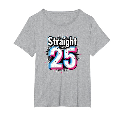 Straight Outta 25 Birthday Gift Fun Womens T-Shirt - Graphic Print Unisex - T-Shirt, Sweatshirt, Hoodie