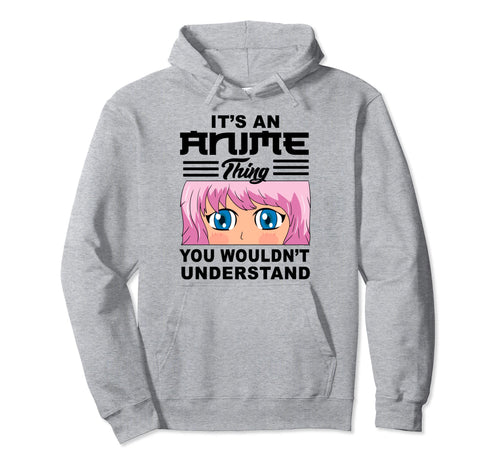 Its Anime Thing You Wouldnt Hoodie - Fun Novelty Design Men Women - T-Shirt, Sweatshirt, Hoodie