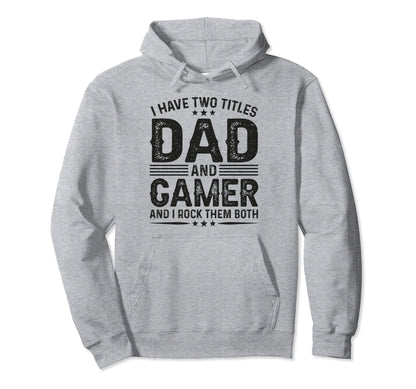 I Have Two Titles Dad And Gamer Funny Hoodie - Trendy Graphic Men Women - T-Shirt, Sweatshirt, Hoodie