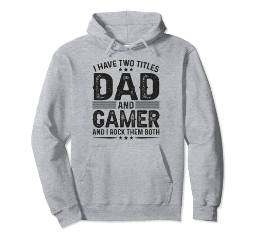 I Have Two Titles Dad And Gamer Funny Hoodie - Trendy Graphic Men Women - T-Shirt, Sweatshirt, Hoodie