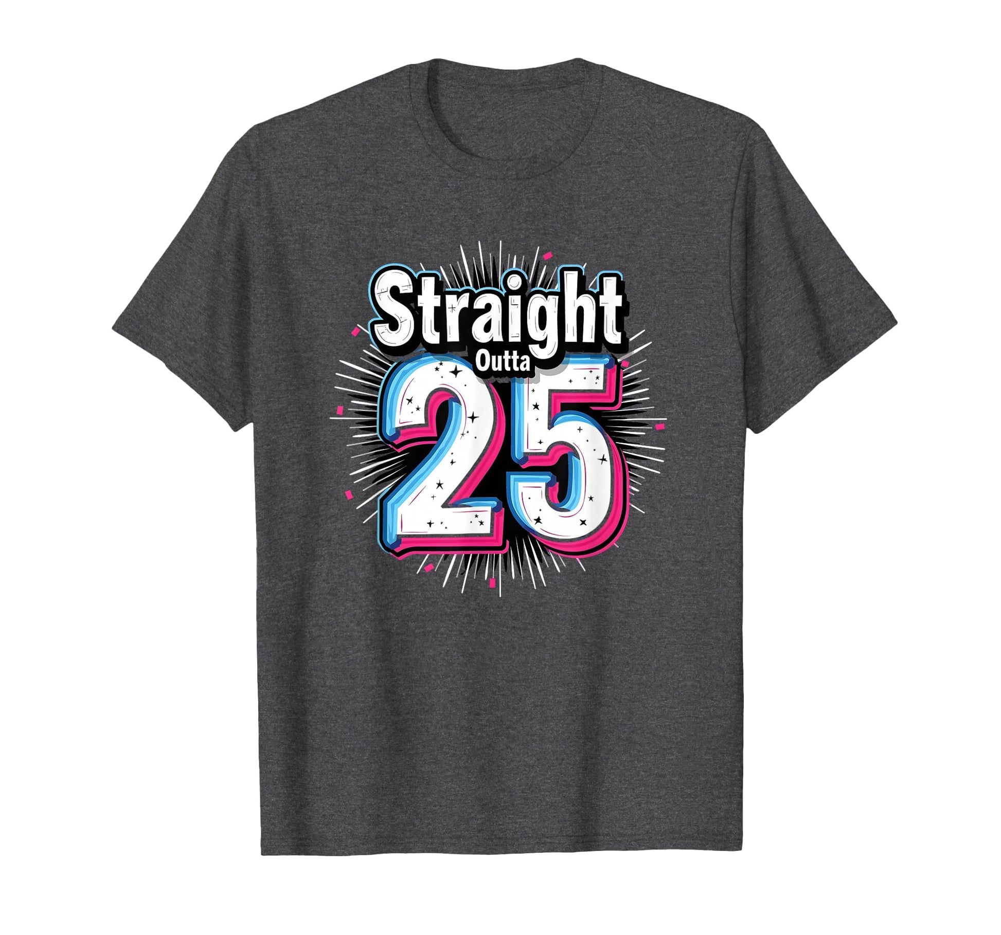 Straight Outta 25 Birthday Gift Fun T-Shirt - Casual Everyday Wear Unisex - T-Shirt, Sweatshirt, Hoodie