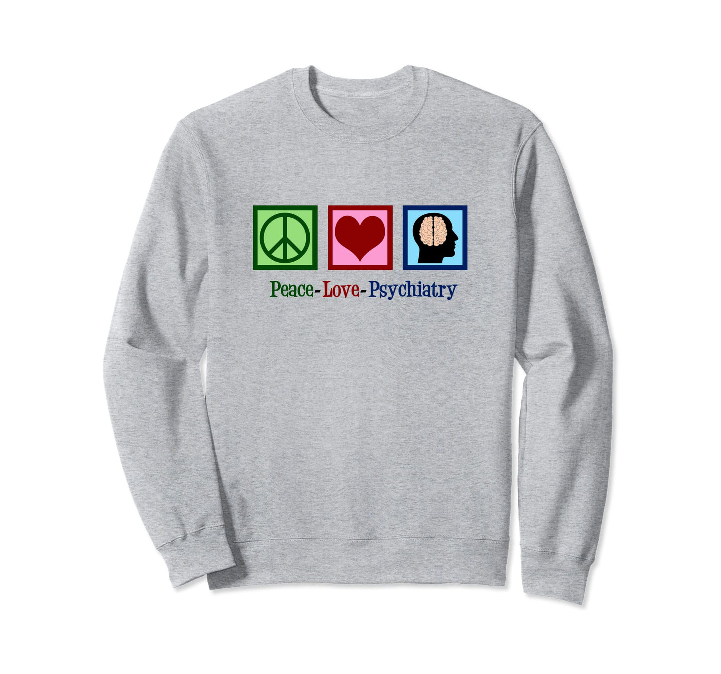 Peace Love Psychiatry Psychiatrist Sweatshirt - Streetwear Style Men Women - T-Shirt, Sweatshirt, Hoodie