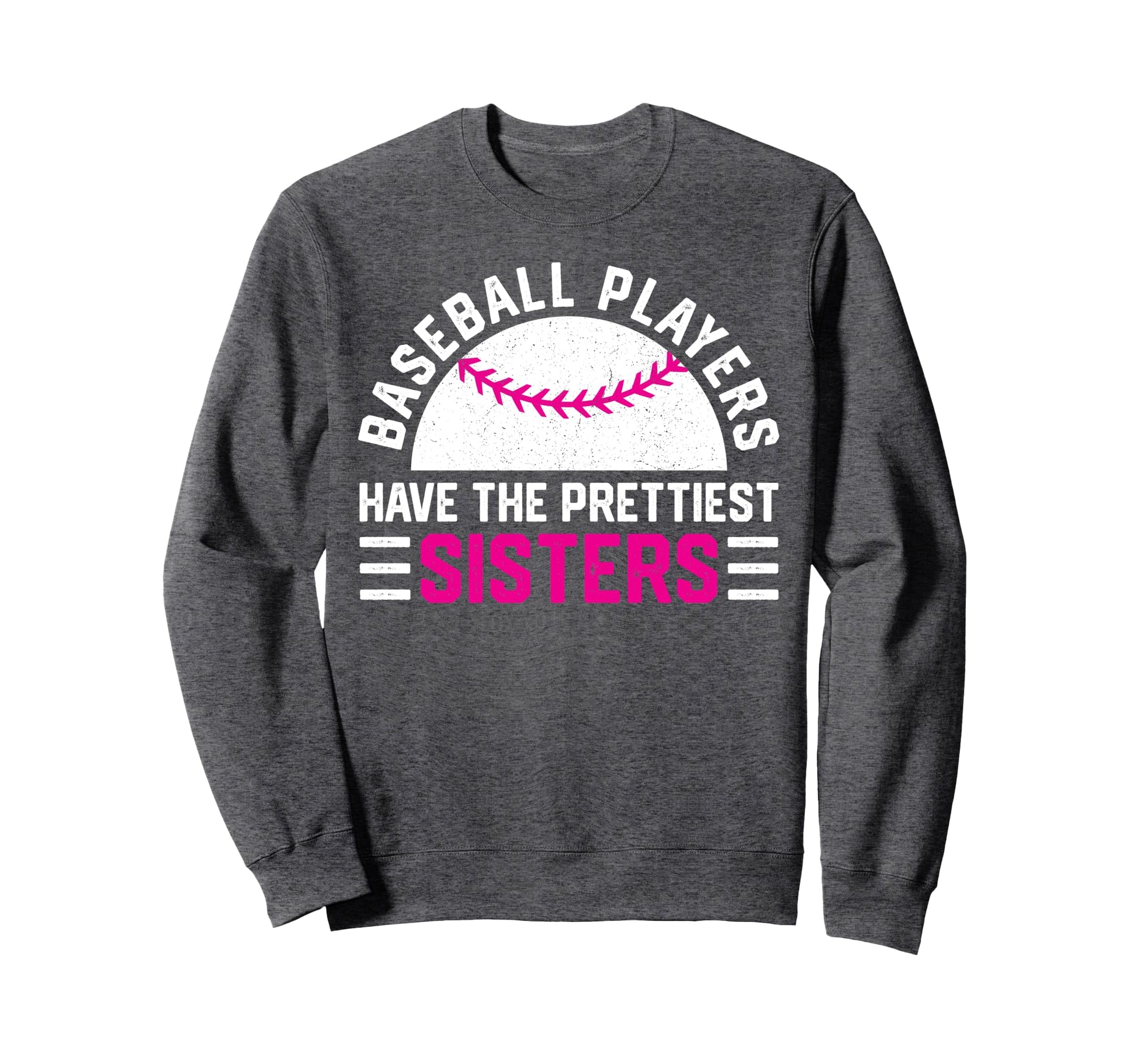 Baseball Players Have Prettiest Sisters Sweatshirt - Unique Graphic Unisex - T-Shirt, Sweatshirt, Hoodie