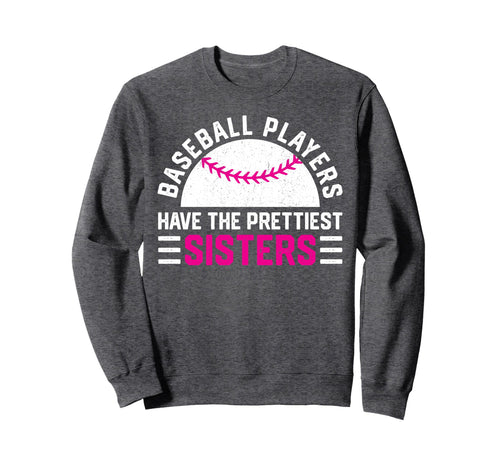 Baseball Players Have Prettiest Sisters Sweatshirt - Unique Graphic Unisex - T-Shirt, Sweatshirt, Hoodie