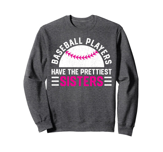 Baseball Players Have Prettiest Sisters Sweatshirt - Unique Graphic Unisex - T-Shirt, Sweatshirt, Hoodie