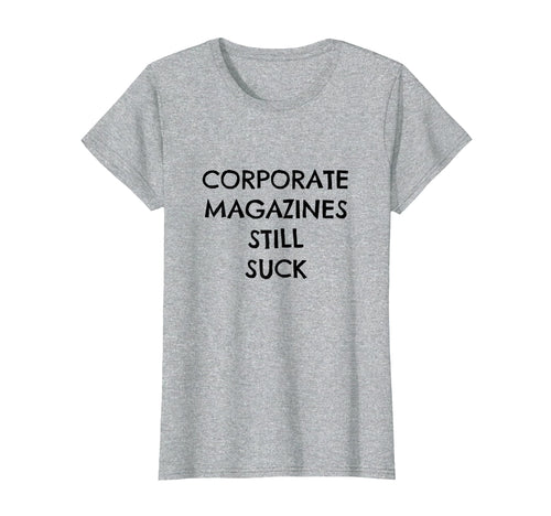 Corporate Magazines Still Suck Grunge T-Shirt - Graphic Print Men Women - T-Shirt, Sweatshirt, Hoodie