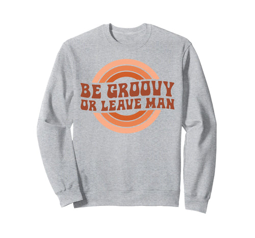 Be Groovy Or Leave Hippie 70S Sweatshirt - Unique Graphic for Adults - T-Shirt, Sweatshirt, Hoodie