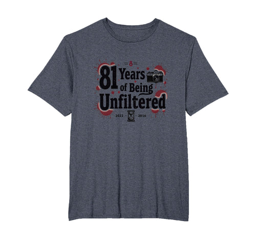 Birthday Gift 81 Years Unfiltered Funny T-Shirt - Novelty Apparel Unisex - T-Shirt, Sweatshirt, Hoodie