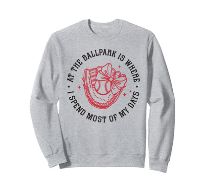 Ballpark Is Where I Spend Most My Sweatshirt - Novelty Apparel Men Women - T-Shirt, Sweatshirt, Hoodie