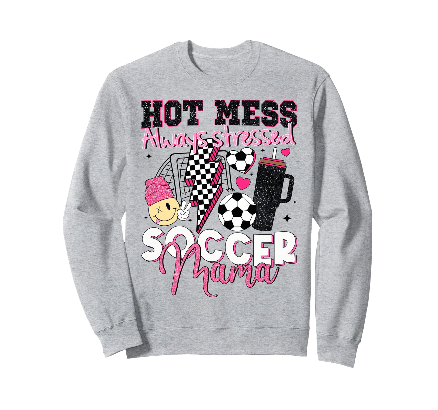 Hot Mess Always Stressed Soccer Mama Sweatshirt - Trendy Graphic Men Women - T-Shirt, Sweatshirt, Hoodie