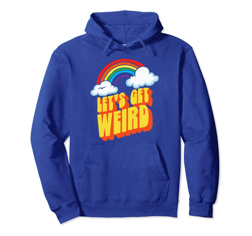 Lets Get Weird Funny Funky Rainbow Hoodie - Novelty Apparel Men Women - T-Shirt, Sweatshirt, Hoodie