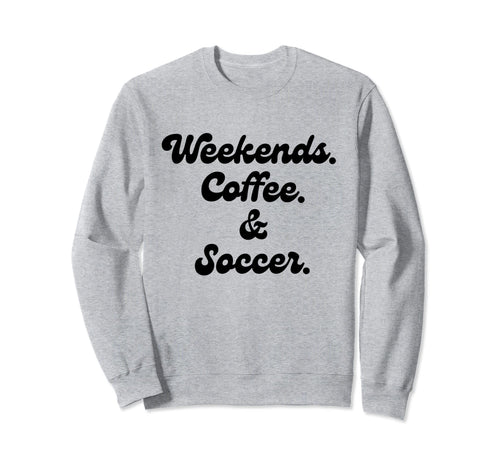 Coffee Weekends Soccer Mom Proud Soccer Sweatshirt - Trendy Graphic Unisex - T-Shirt, Sweatshirt, Hoodie