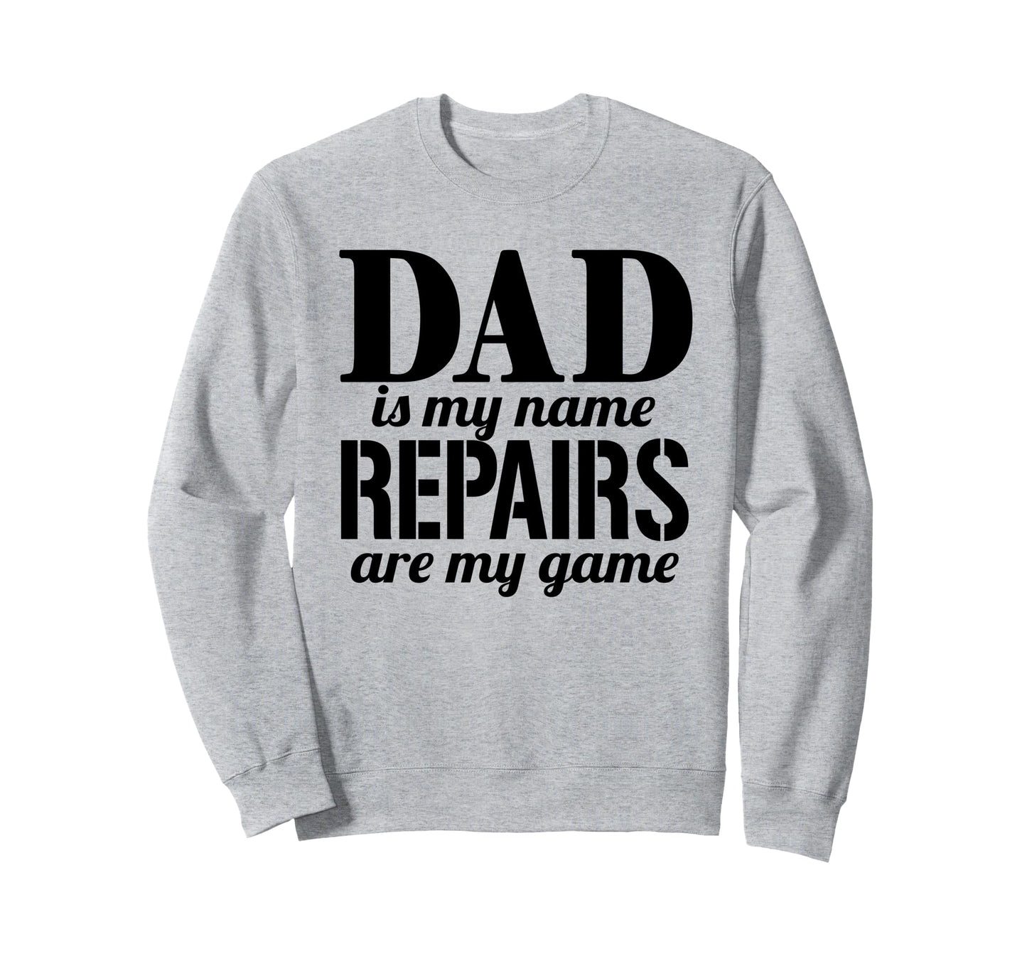 Dad Fathers Day Dad Is My Name Repairs Sweatshirt - Novelty Apparel Unisex - T-Shirt, Sweatshirt, Hoodie