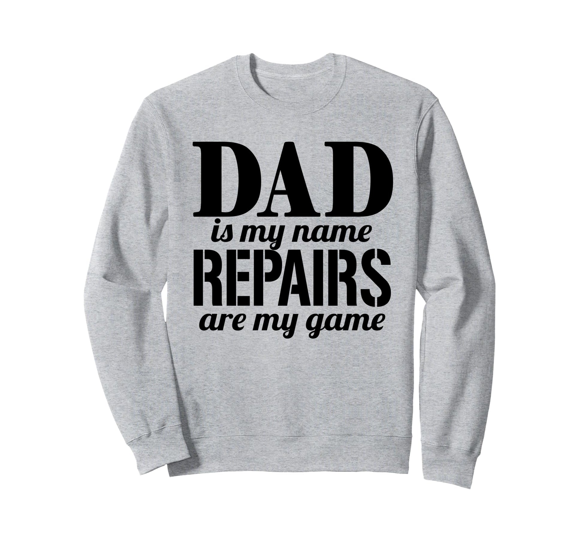 Dad Fathers Day Dad Is My Name Repairs Sweatshirt - Novelty Apparel Unisex - T-Shirt, Sweatshirt, Hoodie