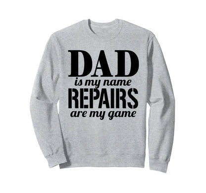 Dad Fathers Day Dad Is My Name Repairs Sweatshirt - Novelty Apparel Unisex - T-Shirt, Sweatshirt, Hoodie