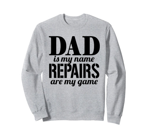 Dad Fathers Day Dad Is My Name Repairs Sweatshirt - Novelty Apparel Unisex - T-Shirt, Sweatshirt, Hoodie