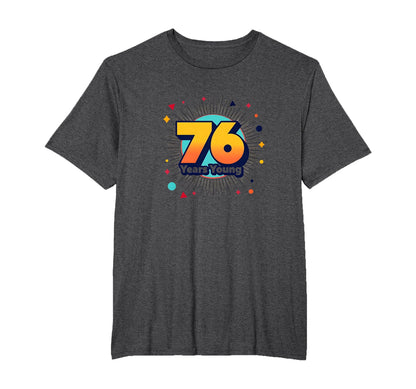 76 Years Young Birthday Gift Celebration T-Shirt - Graphic Print Men Women - T-Shirt, Sweatshirt, Hoodie