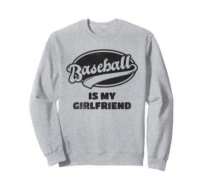 Baseball Is My Girlfriend Sweatshirt - Streetwear Style Unisex - T-Shirt, Sweatshirt, Hoodie