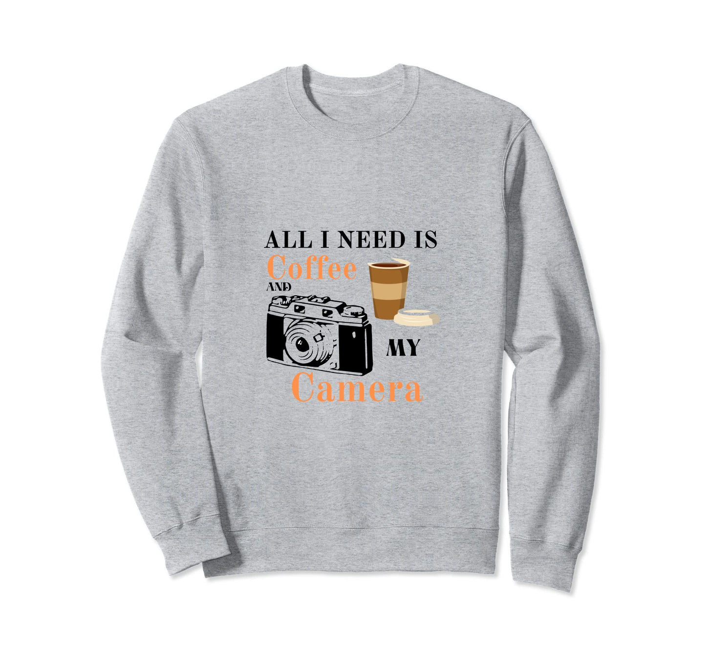 All I Need Is Coffee And My Sweatshirt - Casual Everyday Wear Men Women - T-Shirt, Sweatshirt, Hoodie